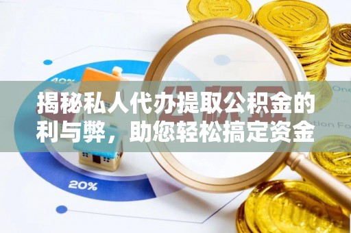 固原揭秘私人代办提取公积金的利与弊，助您轻松搞定资金难题