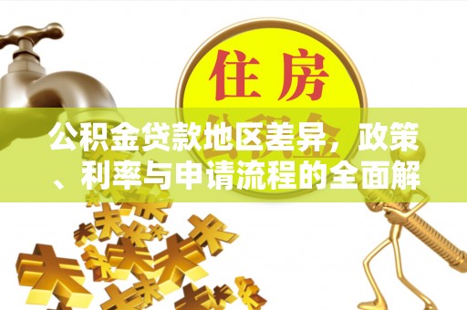 固原公积金贷款地区差异，政策、利率与申请流程的全面解析