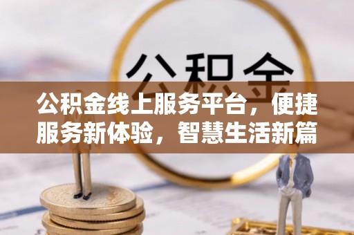 固原公积金线上服务平台，便捷服务新体验，智慧生活新篇章