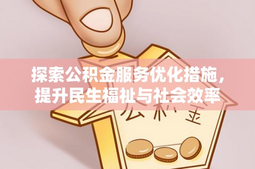 固原探索公积金服务优化措施，提升民生福祉与社会效率
