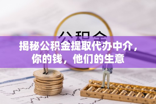 固原揭秘公积金提取代办中介，你的钱，他们的生意