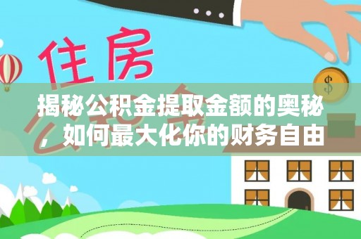 固原揭秘公积金提取金额的奥秘，如何最大化你的财务自由