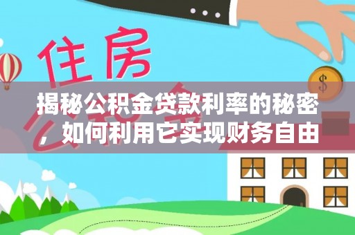 固原揭秘公积金贷款利率的秘密，如何利用它实现财务自由？