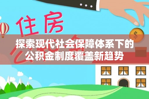固原探索现代社会保障体系下的公积金制度覆盖新趋势
