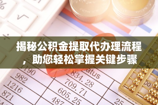 固原揭秘公积金提取代办理流程，助您轻松掌握关键步骤