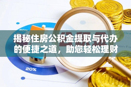 固原揭秘住房公积金提取与代办的便捷之道，助您轻松理财