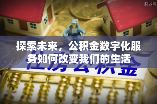 固原探索未来，公积金数字化服务如何改变我们的生活