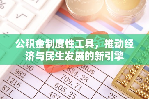 固原公积金制度性工具，推动经济与民生发展的新引擎