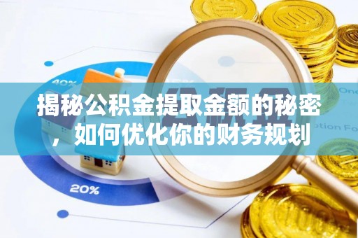 固原揭秘公积金提取金额的秘密，如何优化你的财务规划