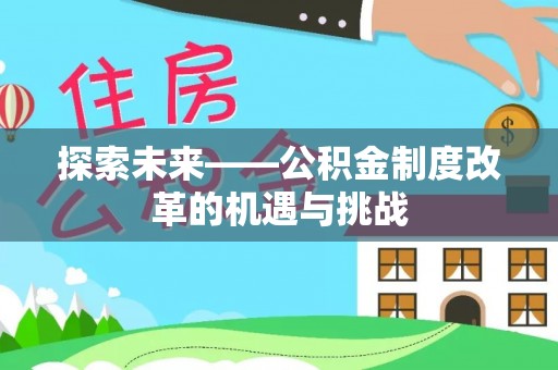 固原探索未来——公积金制度改革的机遇与挑战