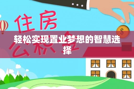 固原轻松实现置业梦想的智慧选择