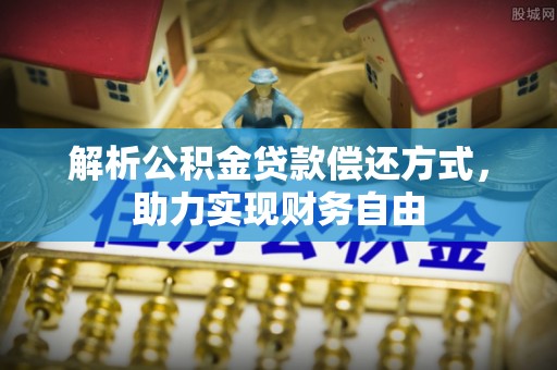 固原解析公积金贷款偿还方式，助力实现财务自由