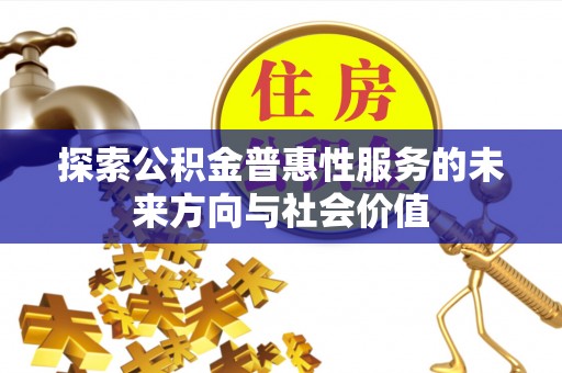 固原探索公积金普惠性服务的未来方向与社会价值