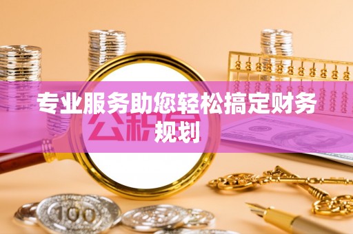 固原专业服务助您轻松搞定财务规划