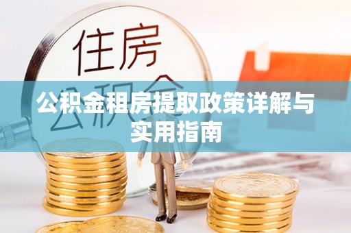 固原公积金租房提取政策详解与实用指南