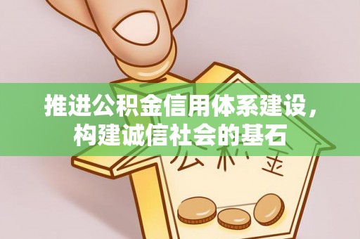固原推进公积金信用体系建设，构建诚信社会的基石