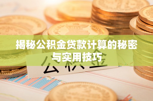 固原揭秘公积金贷款计算的秘密与实用技巧