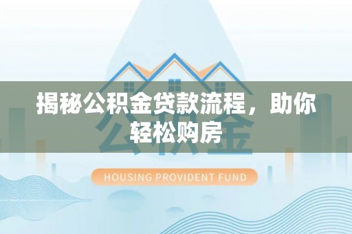 固原揭秘公积金贷款流程，助你轻松购房