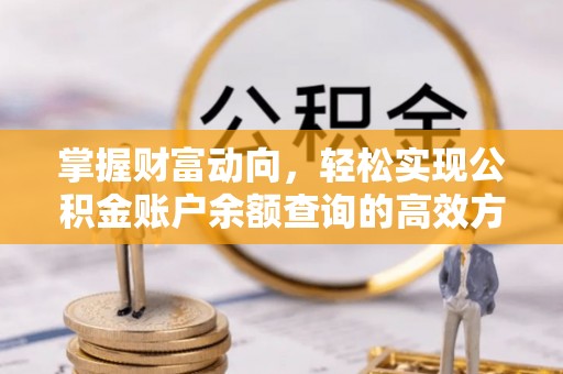 固原掌握财富动向，轻松实现公积金账户余额查询的高效方式