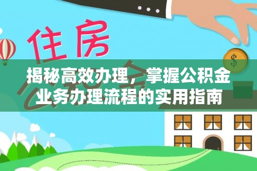 固原揭秘高效办理，掌握公积金业务办理流程的实用指南