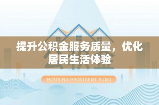 固原提升公积金服务质量，优化居民生活体验