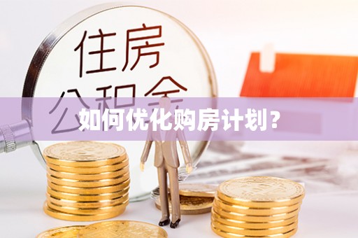 固原如何优化购房计划？