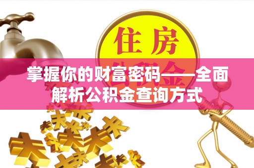 固原掌握你的财富密码——全面解析公积金查询方式