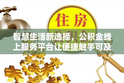 固原智慧生活新选择，公积金线上服务平台让便捷触手可及