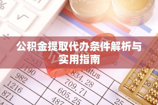 固原公积金提取代办条件解析与实用指南