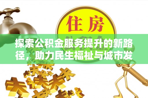 固原探索公积金服务提升的新路径，助力民生福祉与城市发展