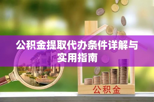 固原公积金提取代办条件详解与实用指南