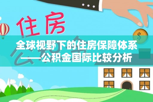 固原全球视野下的住房保障体系——公积金国际比较分析
