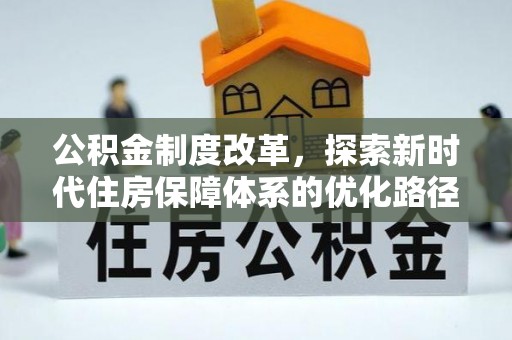 固原公积金制度改革，探索新时代住房保障体系的优化路径