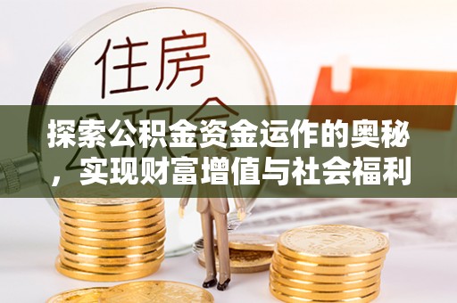 固原探索公积金资金运作的奥秘，实现财富增值与社会福利双赢