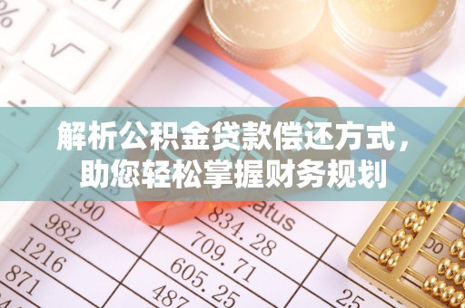 固原解析公积金贷款偿还方式，助您轻松掌握财务规划