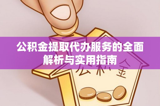 固原公积金提取代办服务的全面解析与实用指南