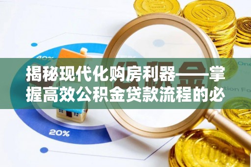 固原揭秘现代化购房利器——掌握高效公积金贷款流程的必备指南