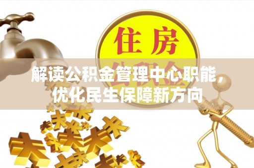 固原解读公积金管理中心职能，优化民生保障新方向