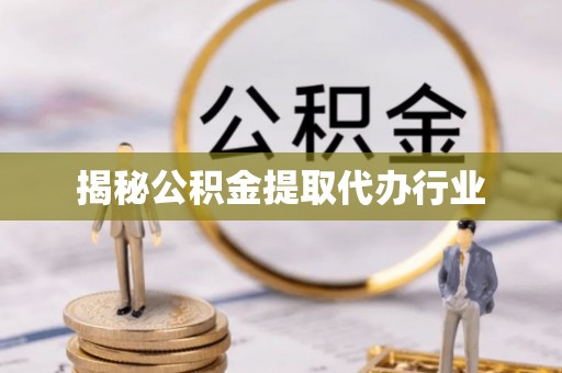 固原揭秘公积金提取代办行业