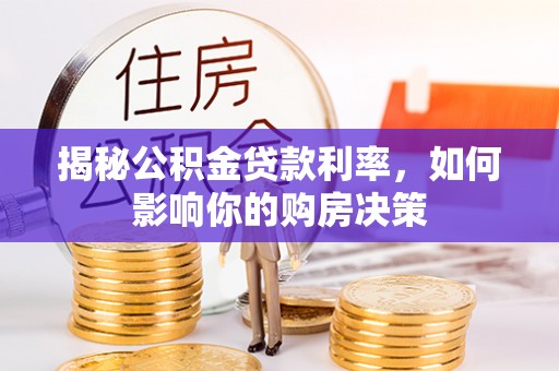 固原揭秘公积金贷款利率，如何影响你的购房决策