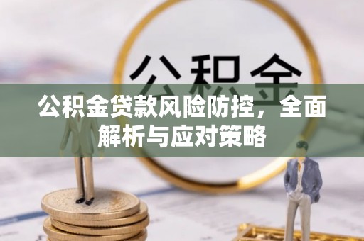 固原公积金贷款风险防控，全面解析与应对策略