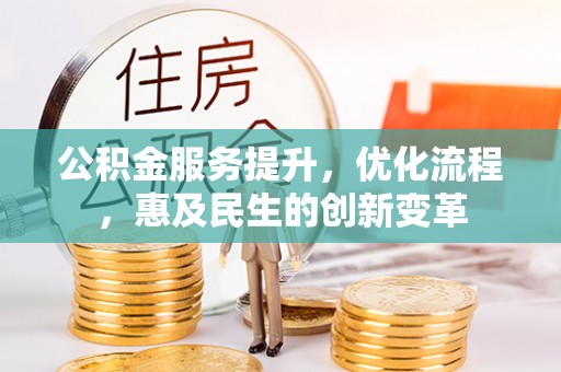 固原公积金服务提升，优化流程，惠及民生的创新变革