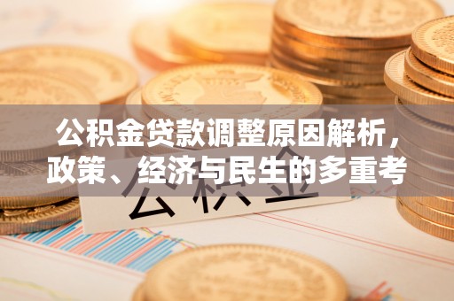 固原公积金贷款调整原因解析，政策、经济与民生的多重考量