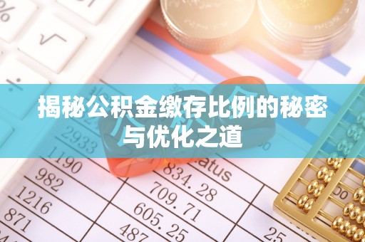 固原揭秘公积金缴存比例的秘密与优化之道