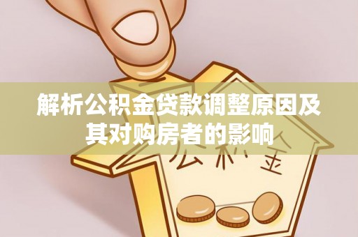 固原解析公积金贷款调整原因及其对购房者的影响