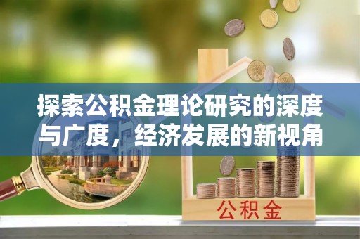 固原探索公积金理论研究的深度与广度，经济发展的新视角