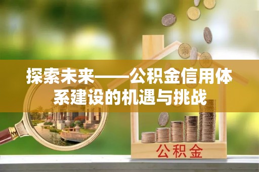 固原探索未来——公积金信用体系建设的机遇与挑战