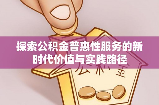 固原探索公积金普惠性服务的新时代价值与实践路径