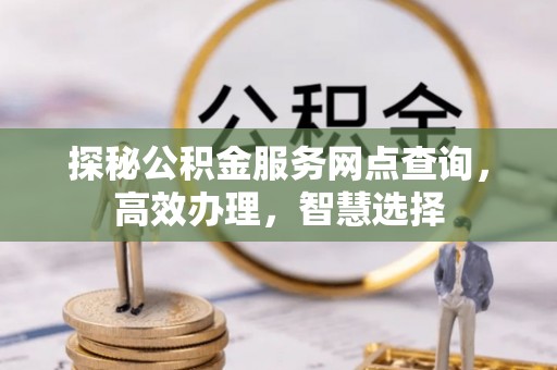 固原探秘公积金服务网点查询，高效办理，智慧选择