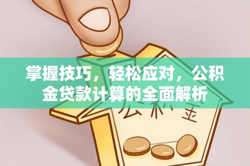 固原掌握技巧，轻松应对，公积金贷款计算的全面解析